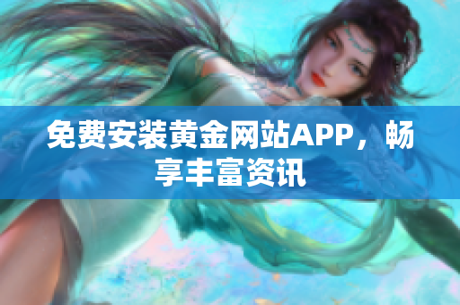 免费安装黄金网站APP，畅享丰富资讯