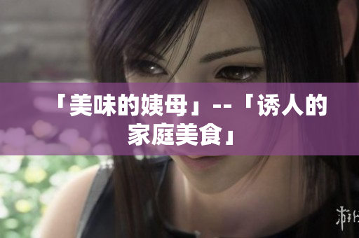 「美味的姨母」--「诱人的家庭美食」
