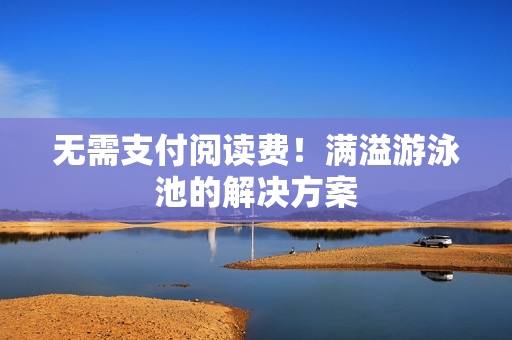 无需支付阅读费！满溢游泳池的解决方案