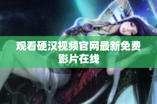 观看硬汉视频官网最新免费影片在线