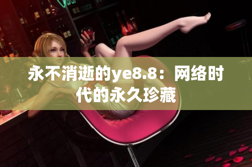 永不消逝的ye8.8：网络时代的永久珍藏