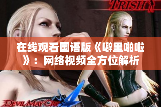 在线观看国语版《噼里啪啦》：网络视频全方位解析
