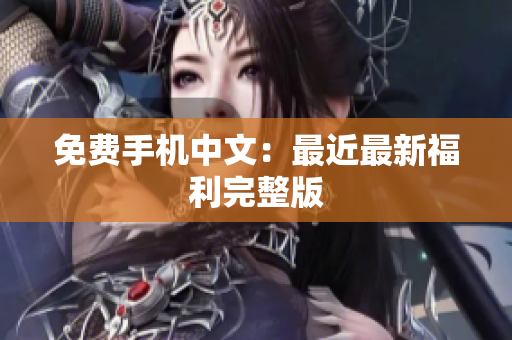免费手机中文：最近最新福利完整版