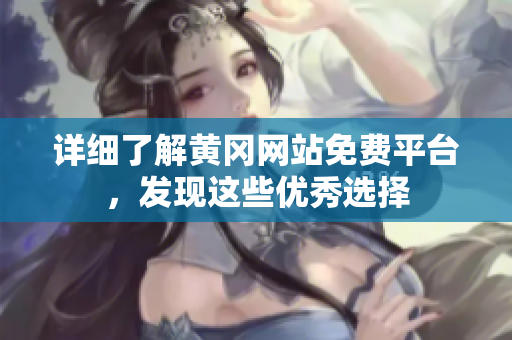 详细了解黄冈网站免费平台，发现这些优秀选择