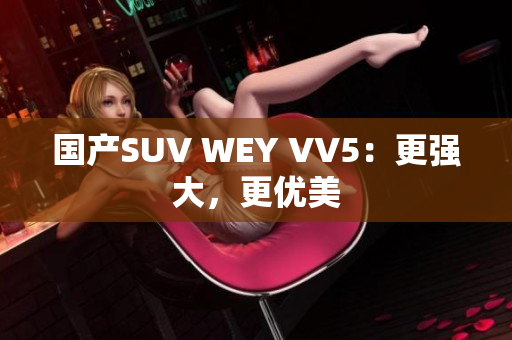 国产SUV WEY VV5：更强大，更优美