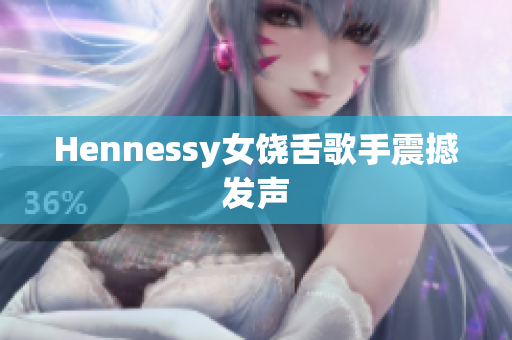 Hennessy女饶舌歌手震撼发声