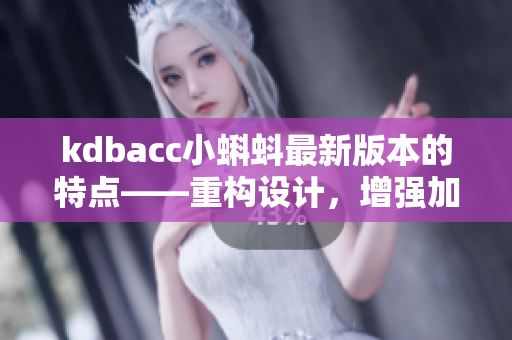 kdbacc小蝌蚪最新版本的特点——重构设计，增强加密技术
