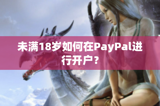 未满18岁如何在PayPal进行开户？
