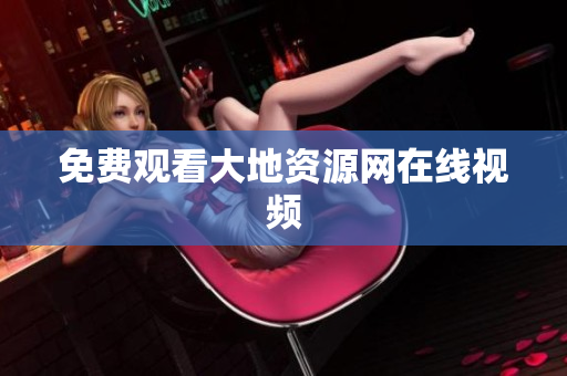 免费观看大地资源网在线视频