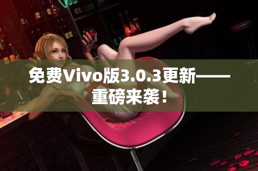 免费Vivo版3.0.3更新——重磅来袭！