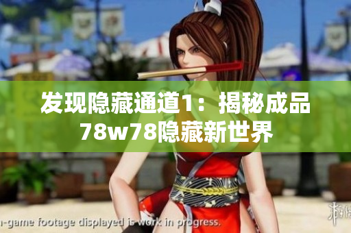 发现隐藏通道1：揭秘成品78w78隐藏新世界