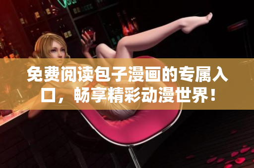 免费阅读包子漫画的专属入口，畅享精彩动漫世界！