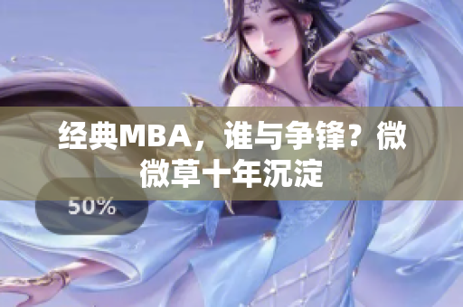 经典MBA，谁与争锋？微微草十年沉淀
