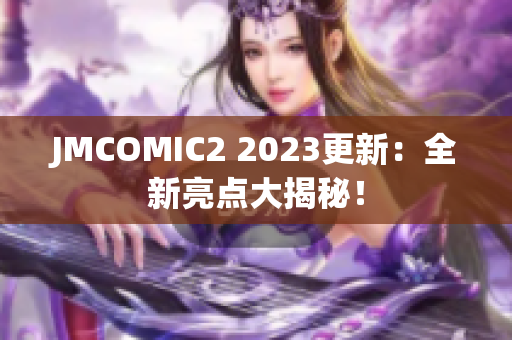 JMCOMIC2 2023更新：全新亮点大揭秘！