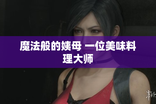 魔法般的姨母 一位美味料理大师