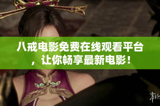 八戒电影免费在线观看平台，让你畅享最新电影！
