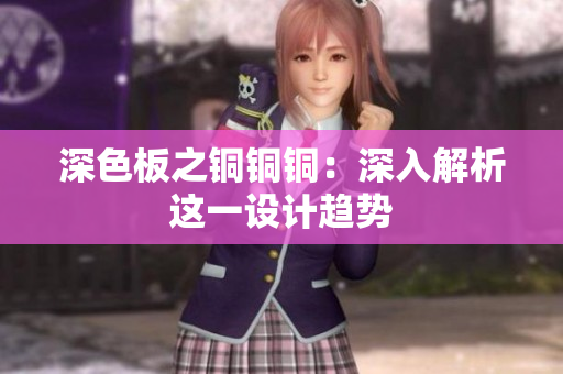 深色板之铜铜铜：深入解析这一设计趋势