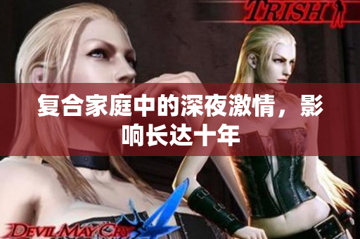 复合家庭中的深夜激情，影响长达十年