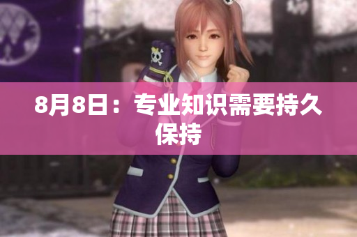 8月8日：专业知识需要持久保持