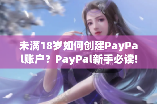 未满18岁如何创建PayPal账户？PayPal新手必读!