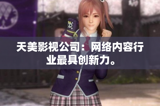 天美影视公司：网络内容行业最具创新力。