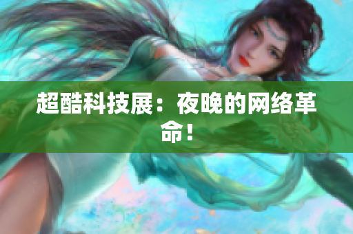 超酷科技展：夜晚的网络革命！
