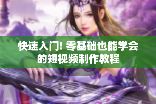 快速入门! 零基础也能学会的短视频制作教程