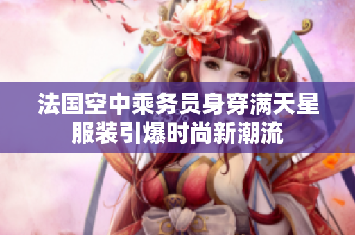 法国空中乘务员身穿满天星服装引爆时尚新潮流