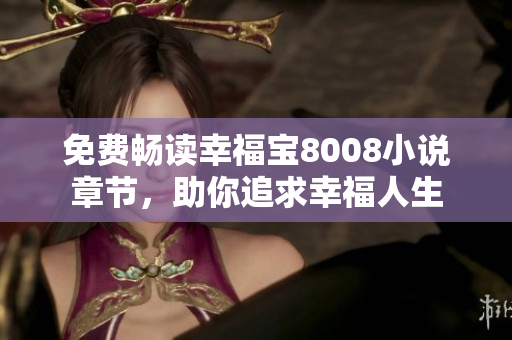 免费畅读幸福宝8008小说章节，助你追求幸福人生