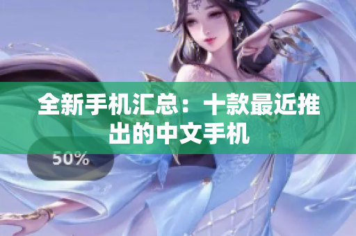 全新手机汇总：十款最近推出的中文手机
