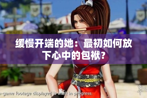 缓慢开端的她：最初如何放下心中的包袱？