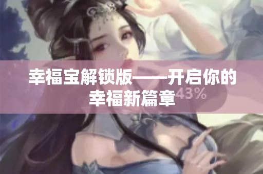 幸福宝解锁版——开启你的幸福新篇章