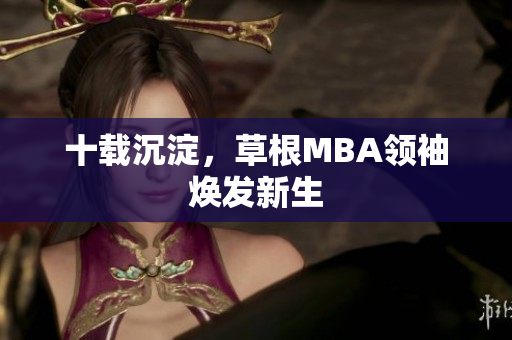 十载沉淀，草根MBA领袖焕发新生
