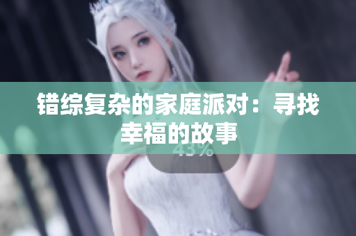 错综复杂的家庭派对：寻找幸福的故事
