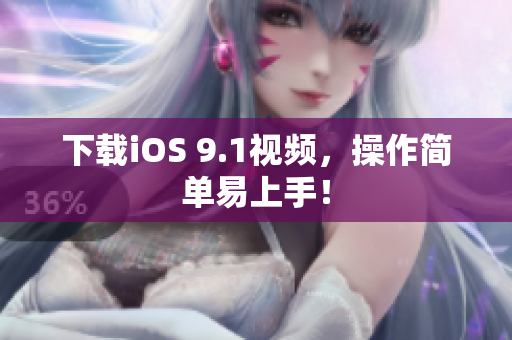 下载iOS 9.1视频，操作简单易上手！