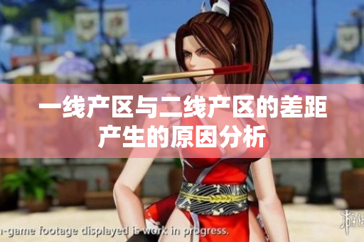 一线产区与二线产区的差距产生的原因分析