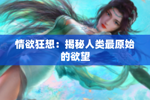情欲狂想：揭秘人类最原始的欲望