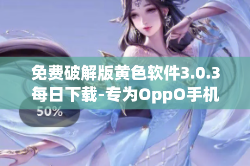 免费破解版黄色软件3.0.3每日下载-专为OppO手机