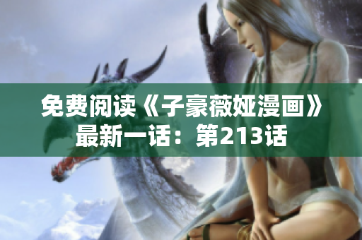 免费阅读《子豪薇娅漫画》最新一话：第213话