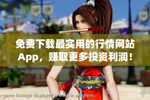 免费下载最实用的行情网站App，赚取更多投资利润！