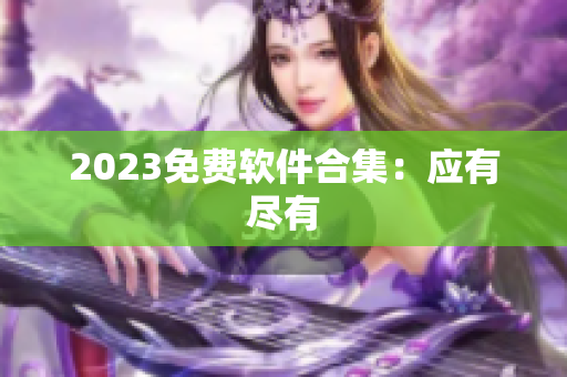 2023免费软件合集：应有尽有