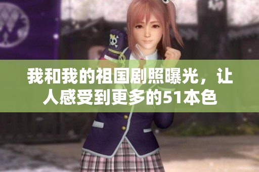 我和我的祖国剧照曝光，让人感受到更多的51本色