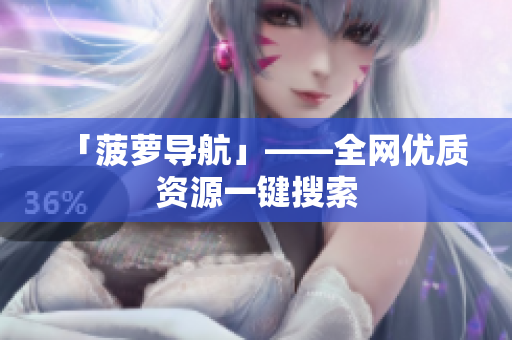 「菠萝导航」——全网优质资源一键搜索