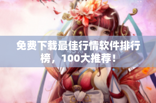 免费下载最佳行情软件排行榜，100大推荐！