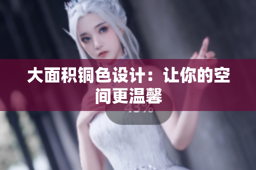 大面积铜色设计：让你的空间更温馨