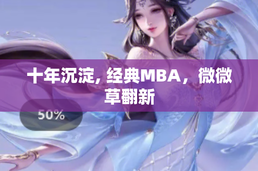 十年沉淀, 经典MBA，微微草翻新