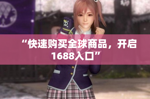 “快速购买全球商品，开启1688入口”