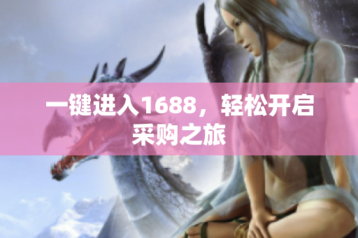 一键进入1688，轻松开启采购之旅