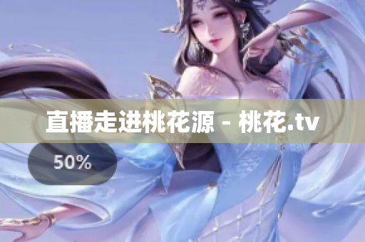 直播走进桃花源 - 桃花.tv