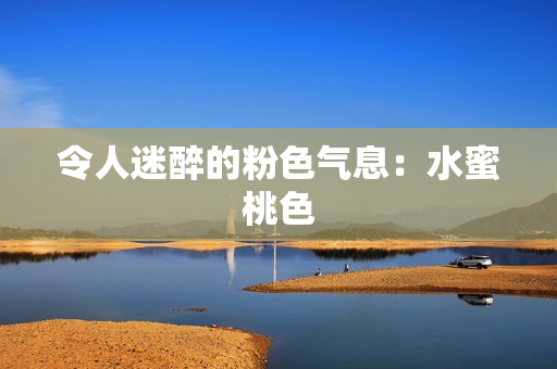 令人迷醉的粉色气息：水蜜桃色